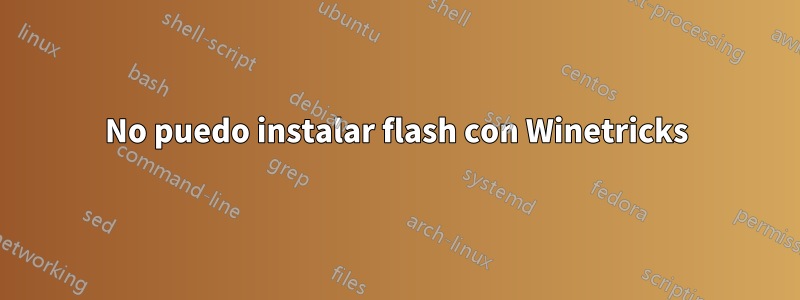 No puedo instalar flash con Winetricks