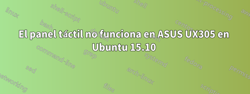 El panel táctil no funciona en ASUS UX305 en Ubuntu 15.10