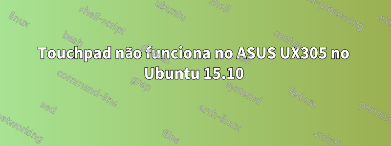 Touchpad não funciona no ASUS UX305 no Ubuntu 15.10