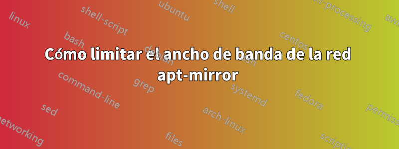 Cómo limitar el ancho de banda de la red apt-mirror