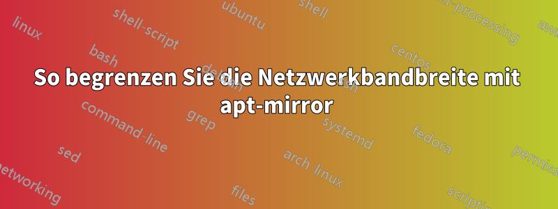 So begrenzen Sie die Netzwerkbandbreite mit apt-mirror