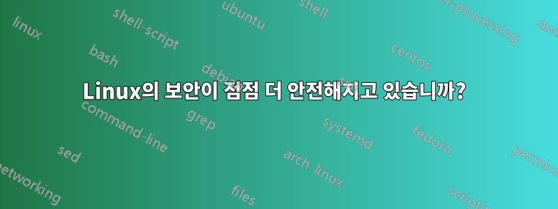 Linux의 보안이 점점 더 안전해지고 있습니까? 