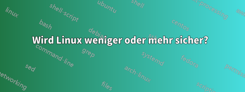 Wird Linux weniger oder mehr sicher? 