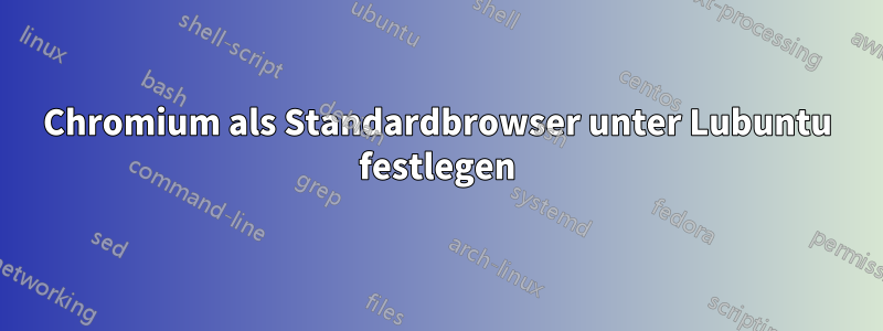 Chromium als Standardbrowser unter Lubuntu festlegen