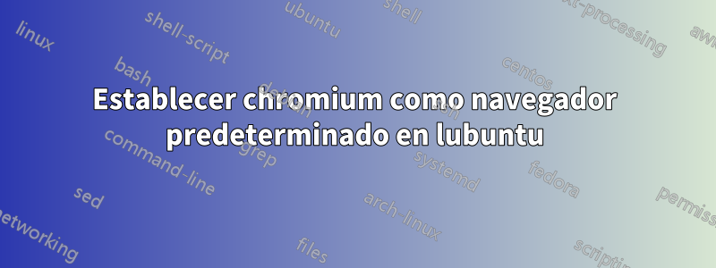 Establecer chromium como navegador predeterminado en lubuntu