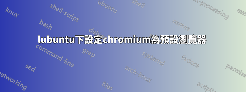 lubuntu下設定chromium為預設瀏覽器