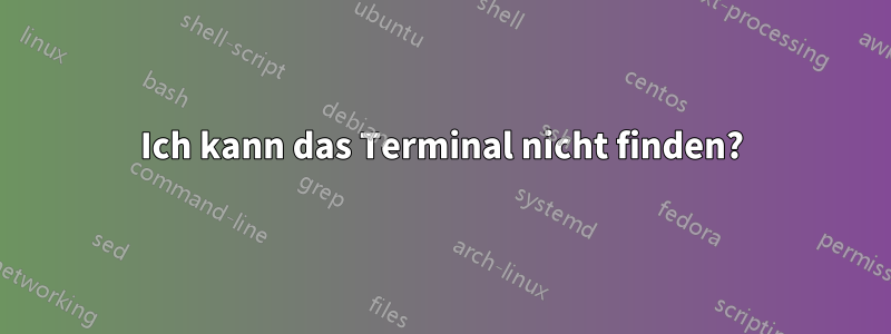 Ich kann das Terminal nicht finden?