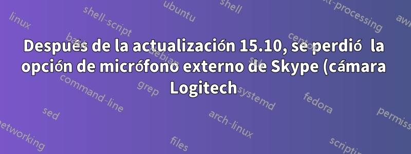 Después de la actualización 15.10, se perdió la opción de micrófono externo de Skype (cámara Logitech)