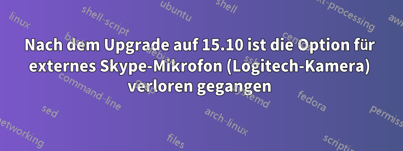 Nach dem Upgrade auf 15.10 ist die Option für externes Skype-Mikrofon (Logitech-Kamera) verloren gegangen