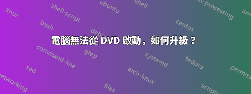 電腦無法從 DVD 啟動，如何升級？