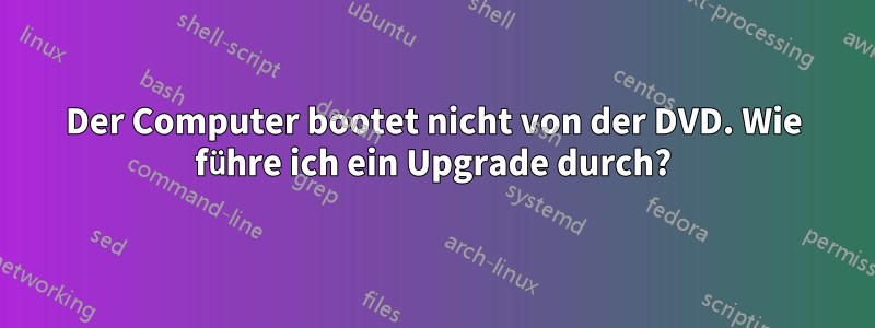 Der Computer bootet nicht von der DVD. Wie führe ich ein Upgrade durch?