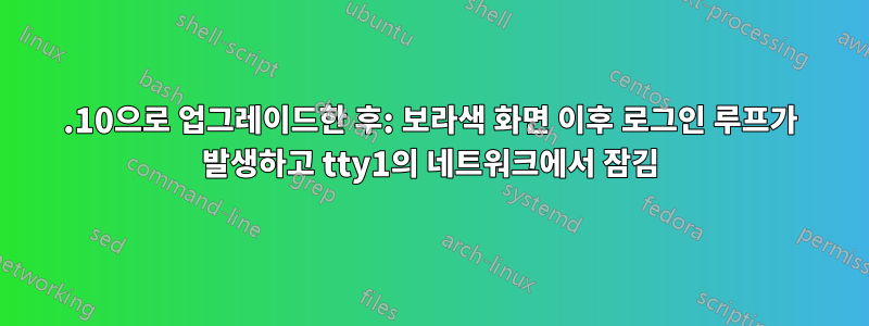 15.10으로 업그레이드한 후: 보라색 화면 이후 로그인 루프가 발생하고 tty1의 네트워크에서 잠김