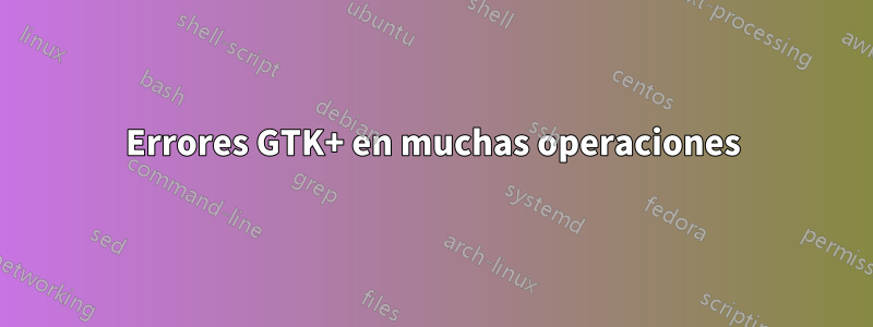 Errores GTK+ en muchas operaciones