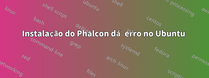 Instalação do Phalcon dá erro no Ubuntu