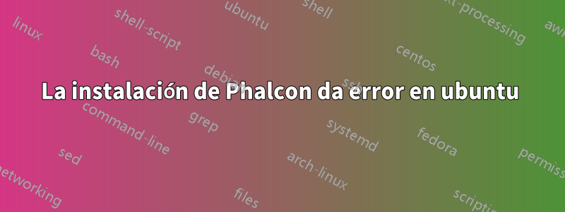 La instalación de Phalcon da error en ubuntu