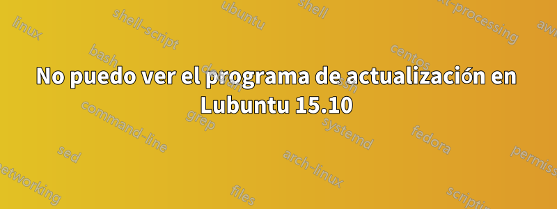 No puedo ver el programa de actualización en Lubuntu 15.10