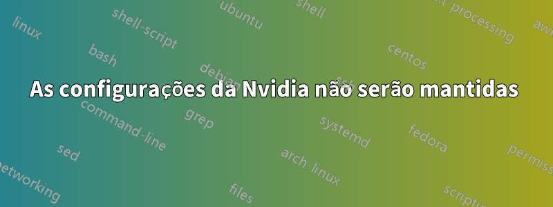 As configurações da Nvidia não serão mantidas