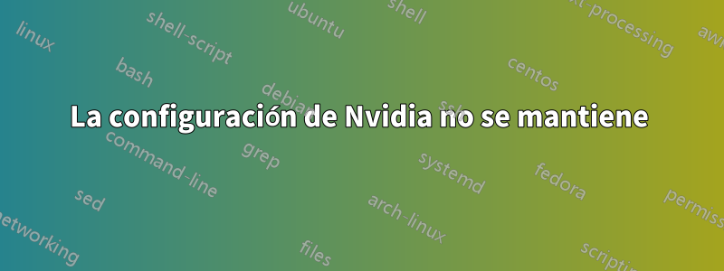 La configuración de Nvidia no se mantiene