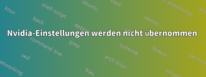 Nvidia-Einstellungen werden nicht übernommen