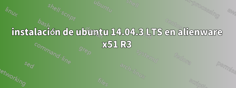 instalación de ubuntu 14.04.3 LTS en alienware x51 R3