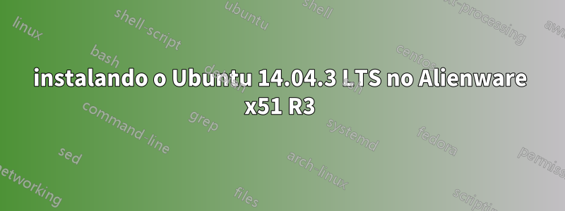 instalando o Ubuntu 14.04.3 LTS no Alienware x51 R3