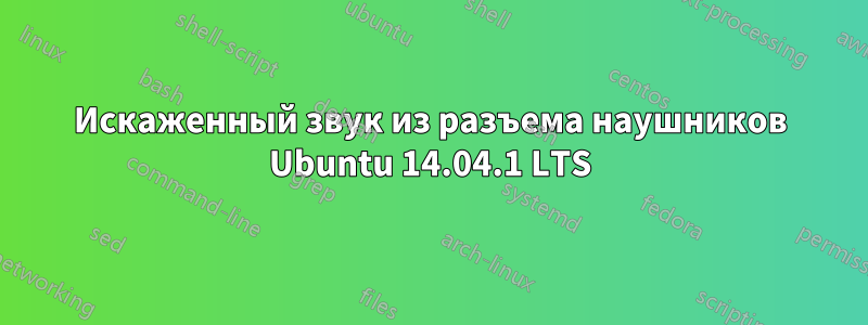 Искаженный звук из разъема наушников Ubuntu 14.04.1 LTS