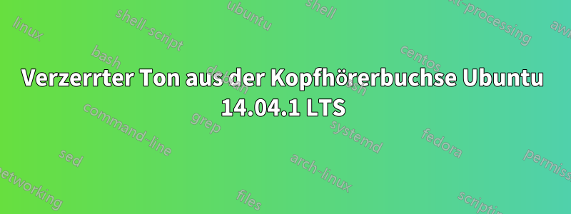 Verzerrter Ton aus der Kopfhörerbuchse Ubuntu 14.04.1 LTS