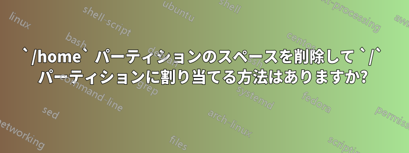 `/home` パーティションのスペースを削除して `/` パーティションに割り当てる方法はありますか?