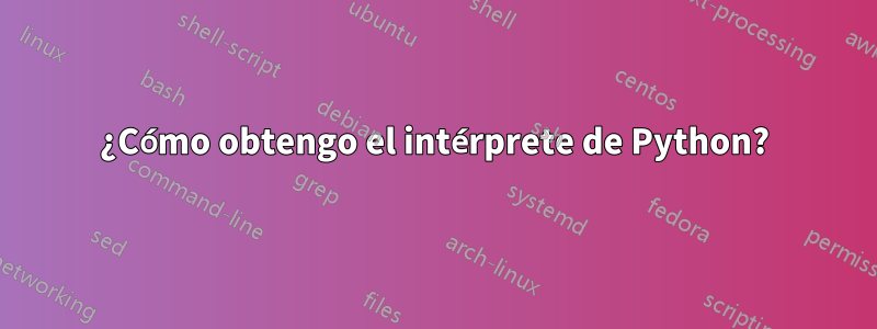 ¿Cómo obtengo el intérprete de Python?