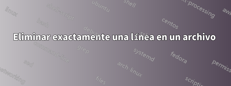 Eliminar exactamente una línea en un archivo