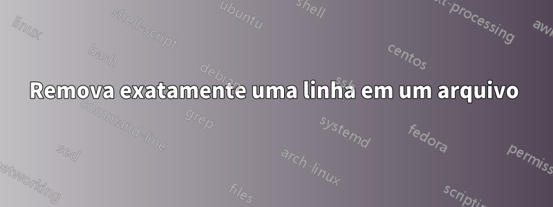 Remova exatamente uma linha em um arquivo