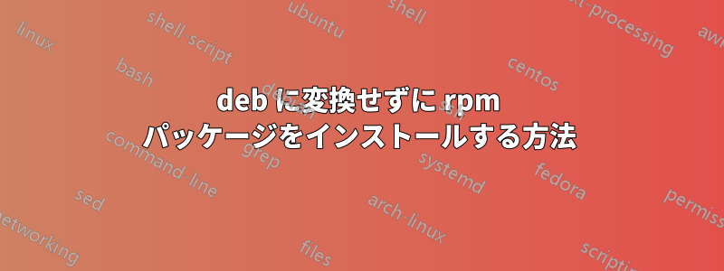 deb に変換せずに rpm パッケージをインストールする方法