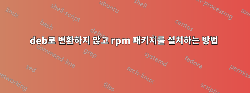 deb로 변환하지 않고 rpm 패키지를 설치하는 방법