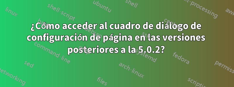 ¿Cómo acceder al cuadro de diálogo de configuración de página en las versiones posteriores a la 5.0.2?