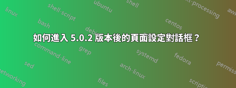 如何進入 5.0.2 版本後的頁面設定對話框？