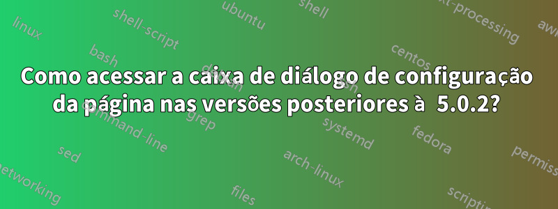 Como acessar a caixa de diálogo de configuração da página nas versões posteriores à 5.0.2?