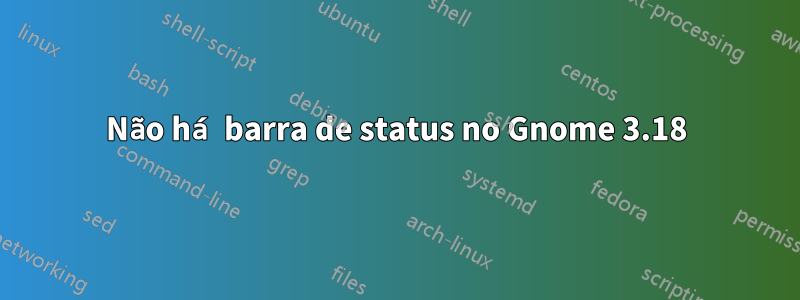 Não há barra de status no Gnome 3.18