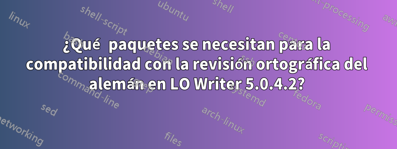 ¿Qué paquetes se necesitan para la compatibilidad con la revisión ortográfica del alemán en LO Writer 5.0.4.2?