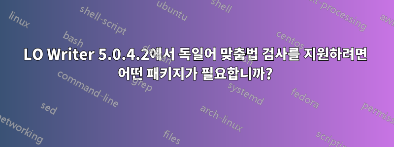 LO Writer 5.0.4.2에서 독일어 맞춤법 검사를 지원하려면 어떤 패키지가 필요합니까?