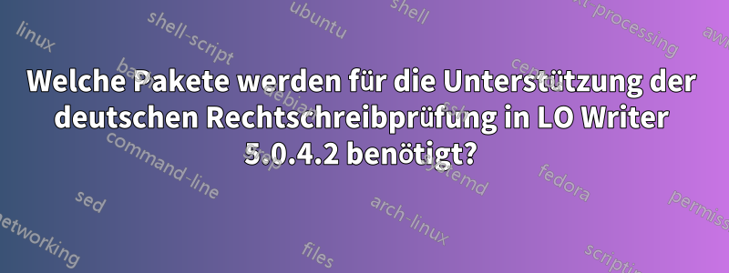 Welche Pakete werden für die Unterstützung der deutschen Rechtschreibprüfung in LO Writer 5.0.4.2 benötigt?