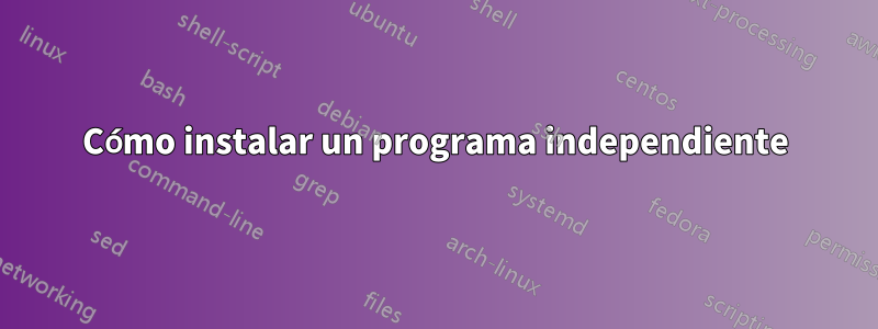 Cómo instalar un programa independiente