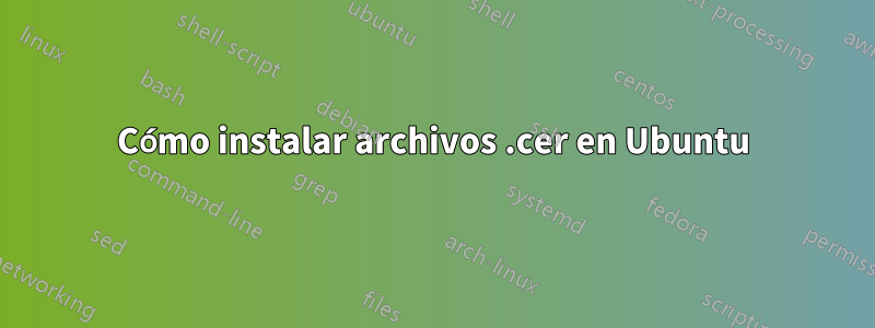 Cómo instalar archivos .cer en Ubuntu