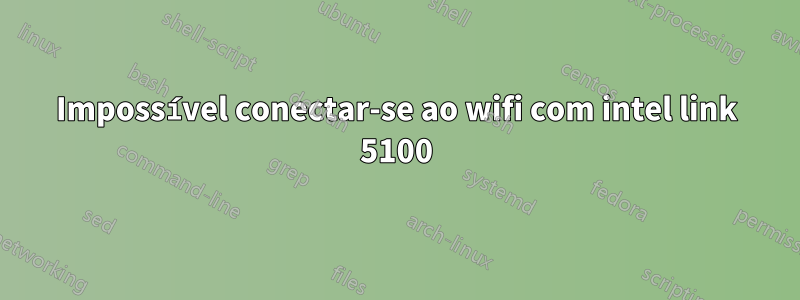 Impossível conectar-se ao wifi com intel link 5100