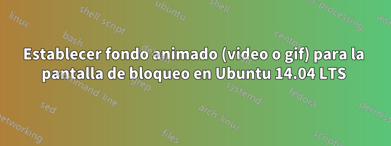 Establecer fondo animado (video o gif) para la pantalla de bloqueo en Ubuntu 14.04 LTS