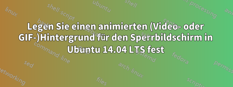 Legen Sie einen animierten (Video- oder GIF-)Hintergrund für den Sperrbildschirm in Ubuntu 14.04 LTS fest