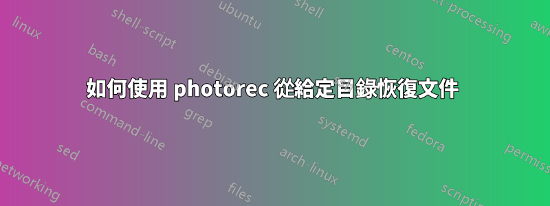 如何使用 photorec 從給定目錄恢復文件