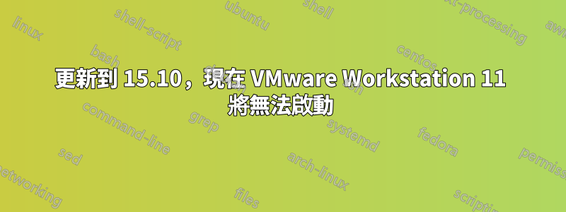 更新到 15.10，現在 VMware Workstation 11 將無法啟動