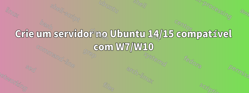 Crie um servidor no Ubuntu 14/15 compatível com W7/W10