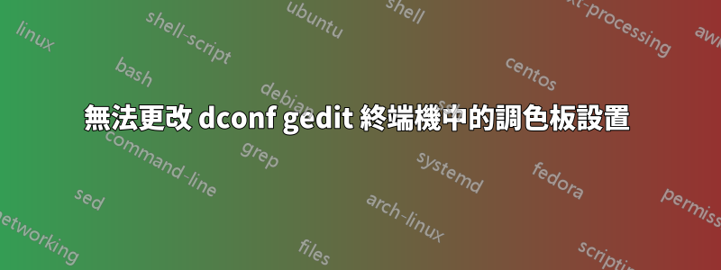 無法更改 dconf gedit 終端機中的調色板設置