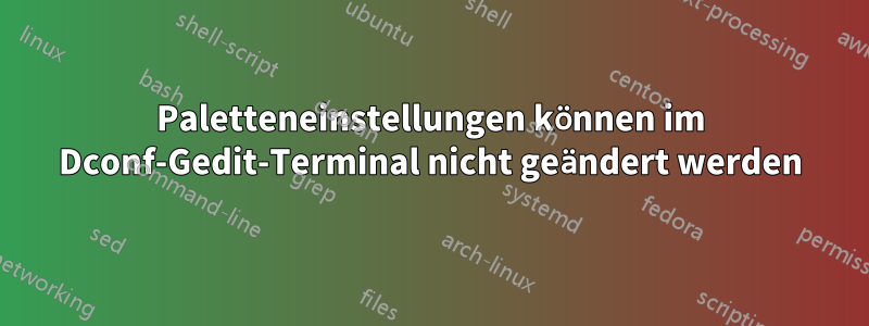 Paletteneinstellungen können im Dconf-Gedit-Terminal nicht geändert werden